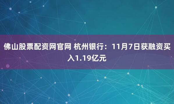 佛山股票配资网官网 杭州银行：11月7日获融资买入1.19亿元